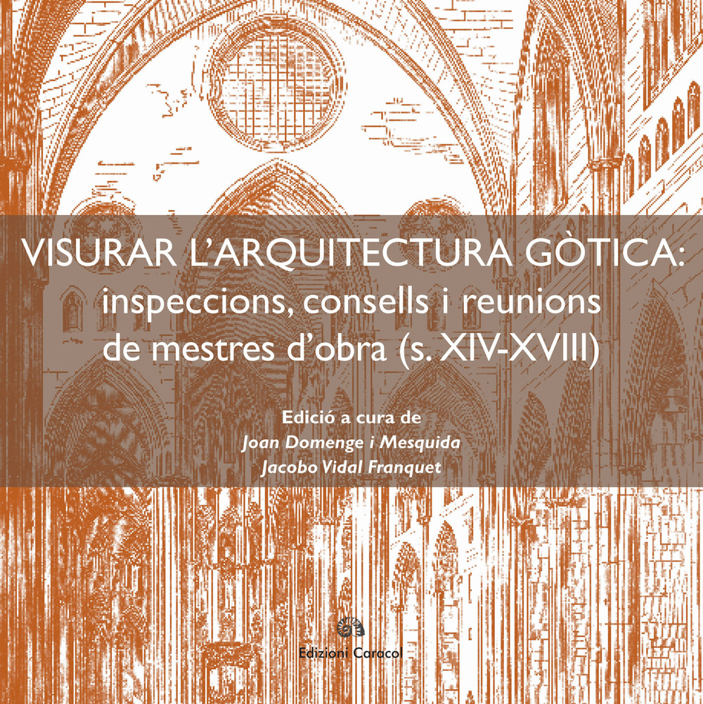 Visurar l'arquitectura gòtica. Inspeccions, consells i reunions de mestres d’obra (s. XIV-XVIII)