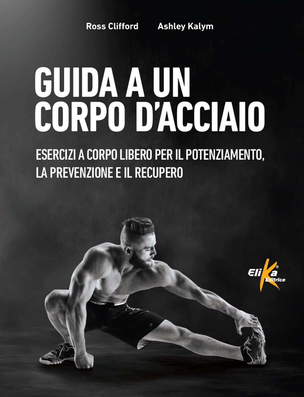 Guida a un corpo d'acciaio. Esercizi a corpo libero per il potenziamento, la prevenzione e il recupero