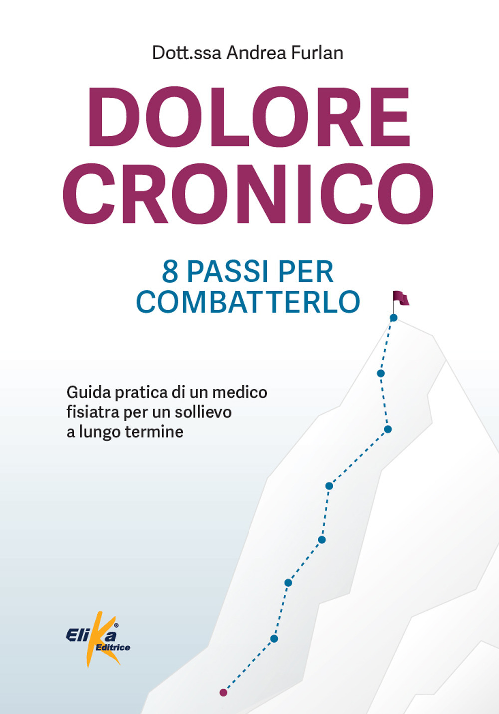 Dolore cronico: 8 passi per combatterlo. Guida pratica di un medico fisiatra per un sollievo a lungo termine