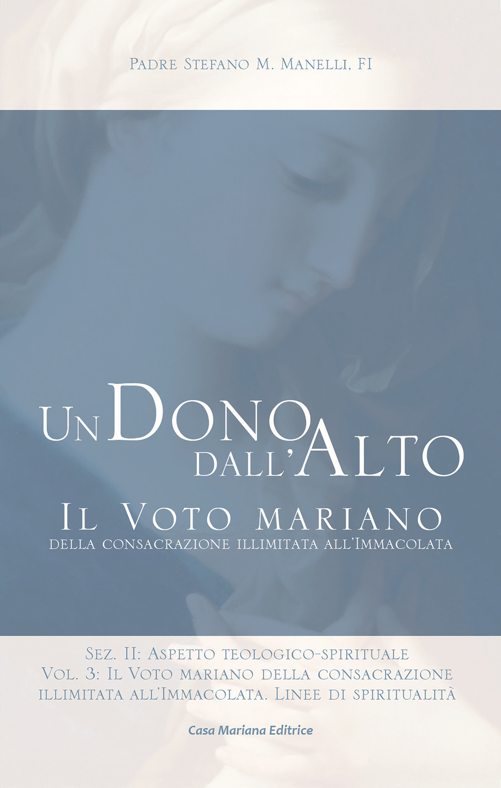 Un dono dall'alto. Il voto mariano della consacrazione illimitata all'Immacolata. Sez. II: Aspetto teologico-spirituale. Vol. 3: Il voto mariano della consacrazione illimitata all'Immacolata. Linee di spiritualità