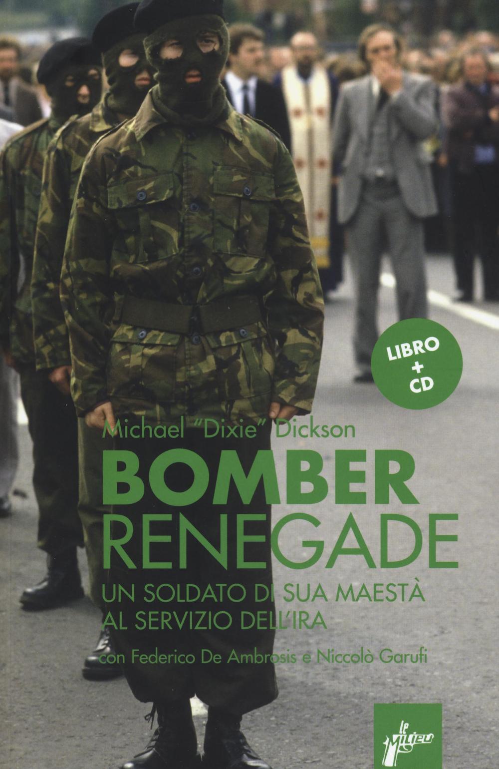 Renegade bomber. Un soldato di sua maestà al servizio dell'IRA