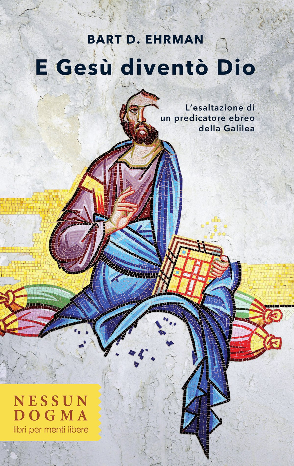 E Gesù diventò Dio. L'esaltazione di un predicatore ebreo della Galilea