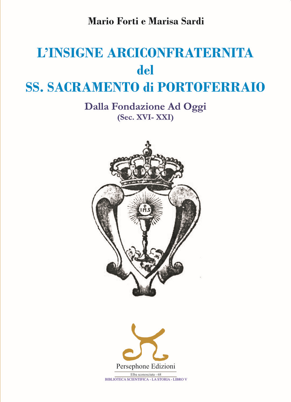 L'insigne Arciconfraternita del SS. Sacramento di Portoferraio. Dalla fondazione ad oggi (sec. XVI -XXI)