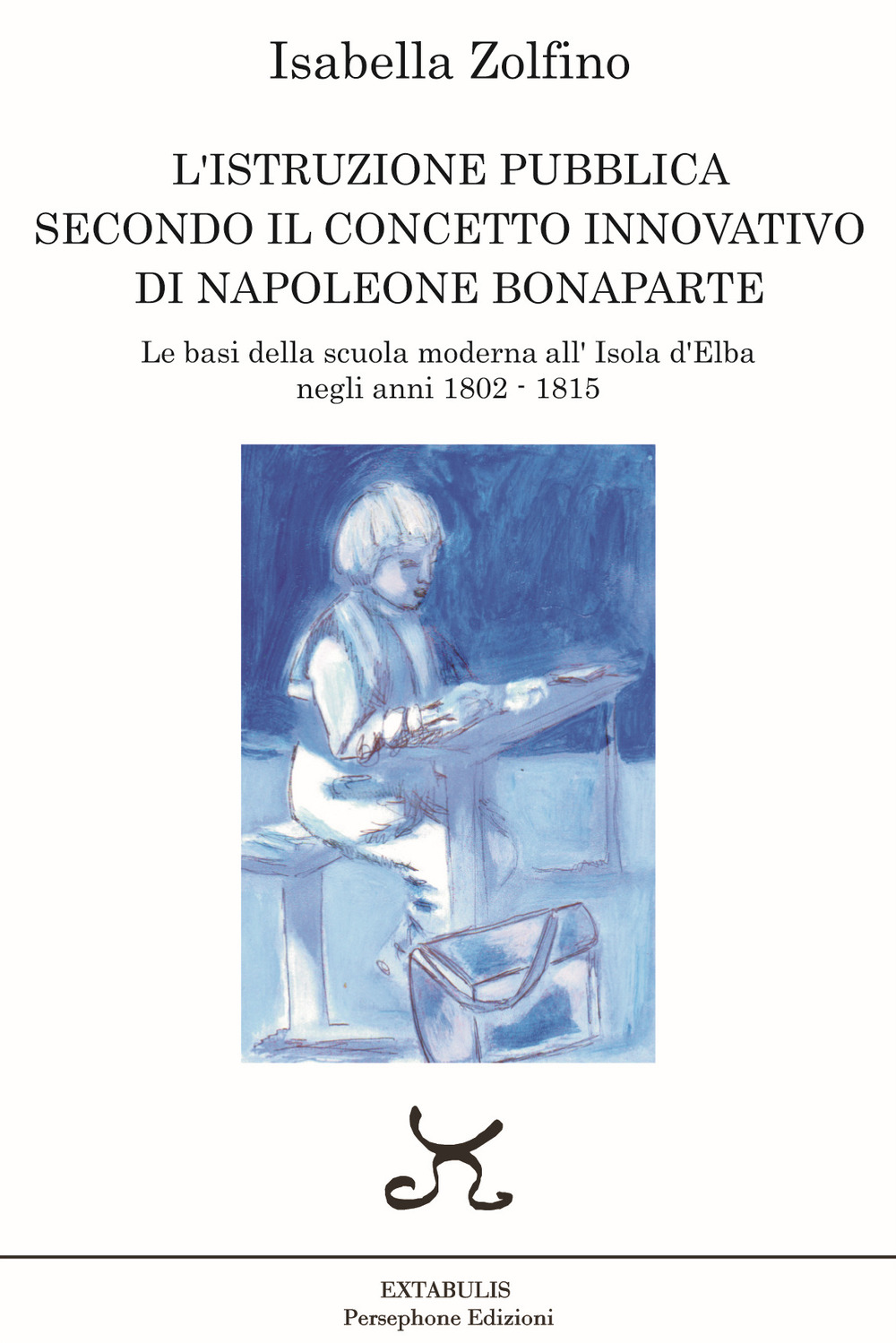 L’istruzione pubblica secondo il concetto innovativo di Napoleone Bonaparte. Le basi della scuola moderna all’Isola d’Elba negli anni 1802 - 1815