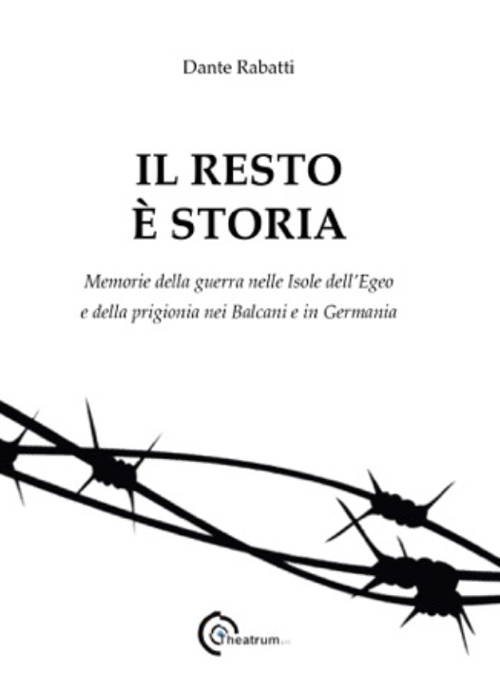 Il resto è storia. Memorie della guerra nelle isole dell'Egeo e della prigionia nel Balcani e in Germania
