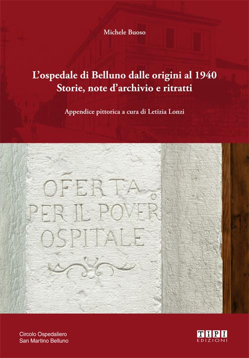 L'ospedale di Belluno dalle origini al 1940. Storie, note d'archivio e ritratti
