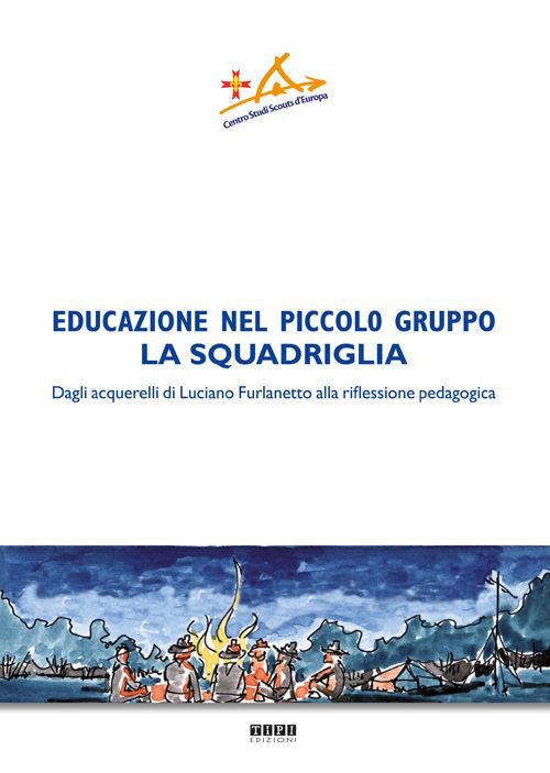 Educazione nel piccolo gruppo. La squadriglia. Dagli acquarelli di Luciano Furlanetto alla riflessione pedagocica
