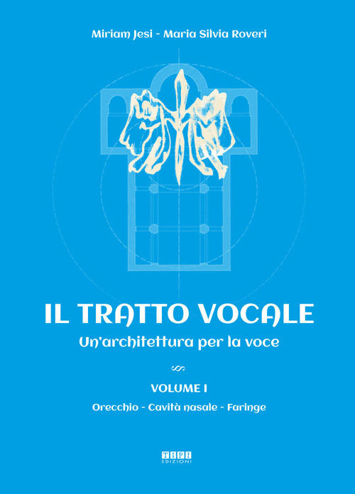 Il tratto vocale. Un'architettura per la voce. Vol. 1: Orecchio, cavità nasale, faringe