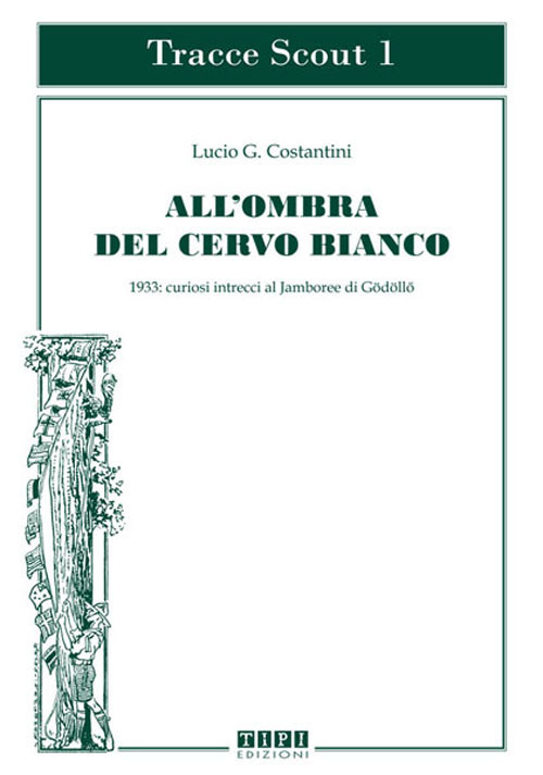 All'ombra del cervo bianco. 1933: curiosi intrecci al Jamboree di Godollo