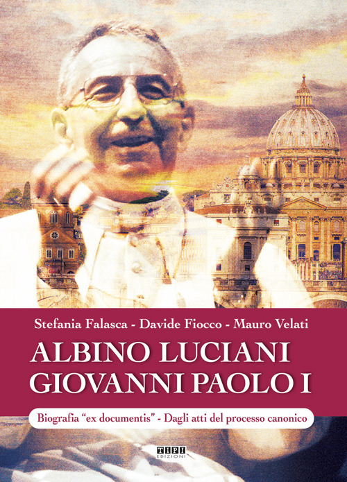 Albino Luciani Giovanni Paolo I. Biografia «ex documentis». Dagli atti del processo canonico
