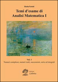 Temi d’esame di analisi matematica. Vol. 1: Numeri complessi, numeri reali, successioni, serie ed integrali