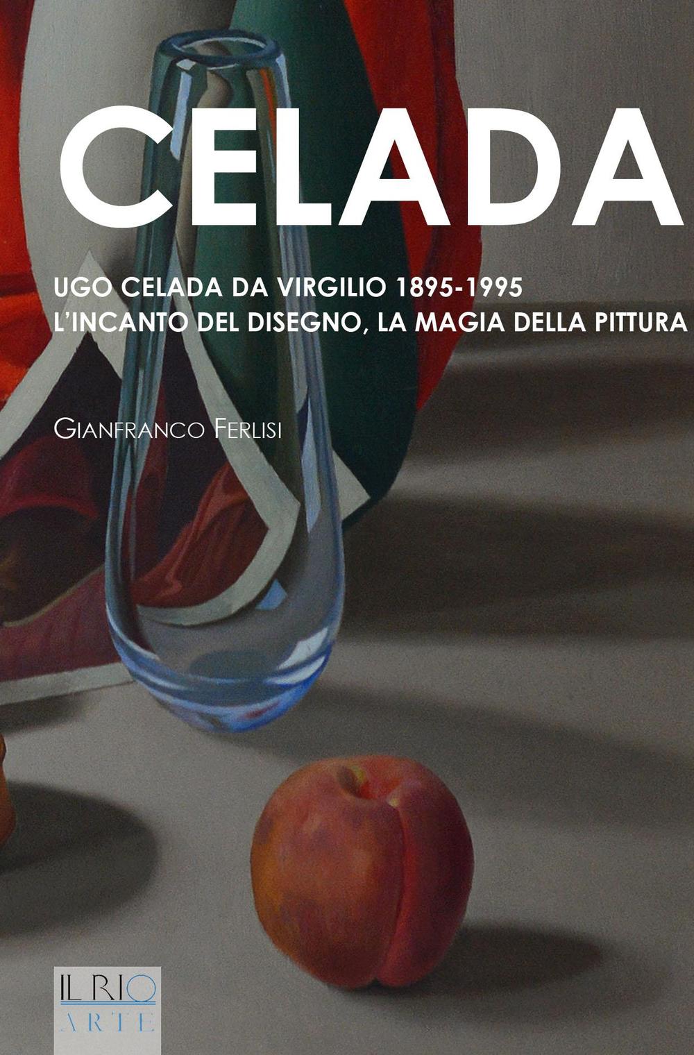 Celada. Ugo Celada da Virgilio 1895-1995. L'incanto del disegno. La magia della pittura