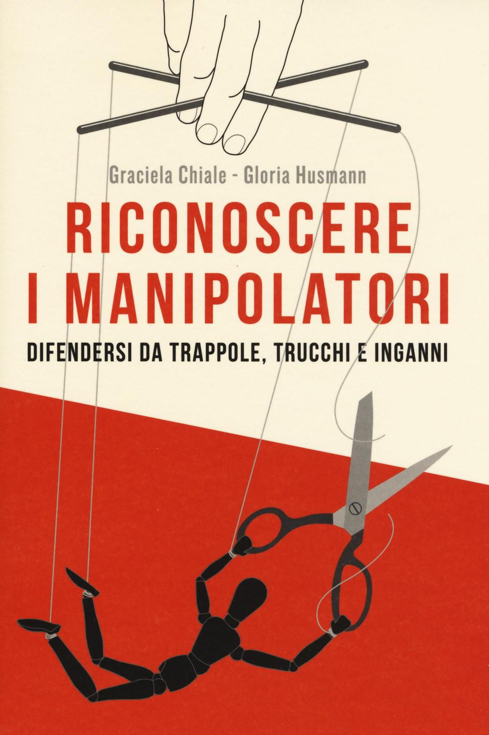 Riconoscere i manipolatori. Difendersi da trappole, trucchi e inganni