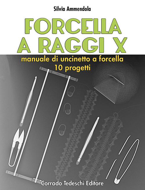 Forcella a raggi X. Manuale di uncinetto a forcella. 10 progetti