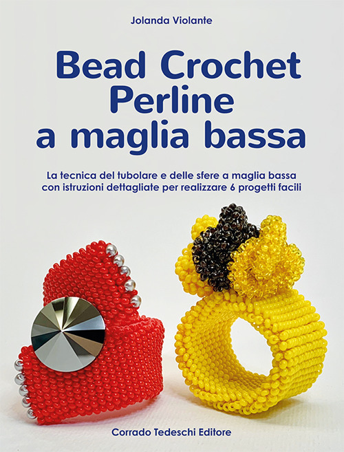 Bead crochet perline a maglia bassa. La tecnica del tubolare e delle sfere a maglia bassa con istruzioni dettagliate per realizzare 6 progetti facili