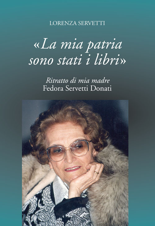 La mia patria sono stati i libri. Ritratto di mia madre Fedora Servetti Donati