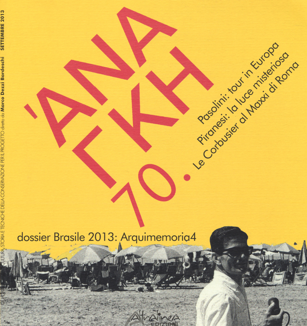 'Ananke. Quadrimestrale di cultura, storia e tecniche della conservazione per il progetto. Vol. 70: Pasolini: tour in Europa. Piranesi: la luce misteriosa. Le Corbusier al Maxxi di Roma. Dossier Brasile 2013: Arquimemoria4