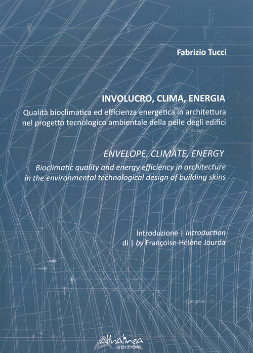 Involucro, clima, energia. Qualità bioclimatica ed efficienza energetica in architettura nel progetto tecnologico ambientale. Ediz. italiana e inglese