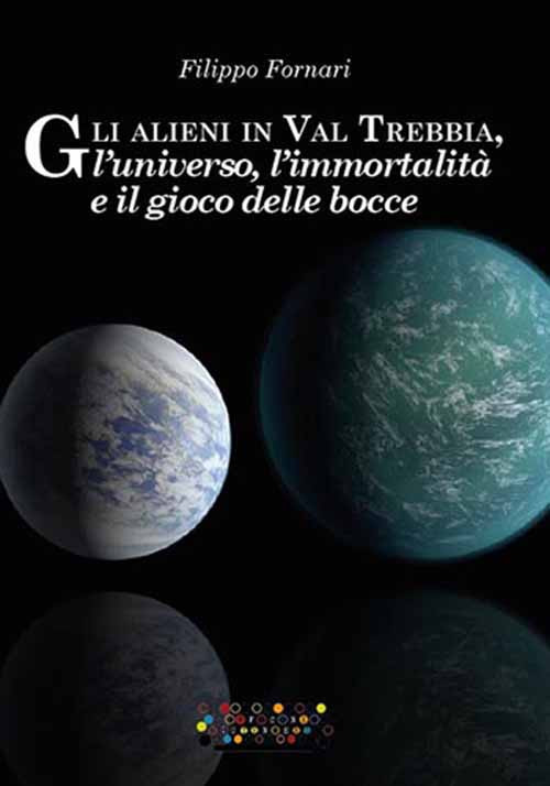 Gli alieni in val Trebbia, l'universo, l'immortalità e il gioco delle bocce
