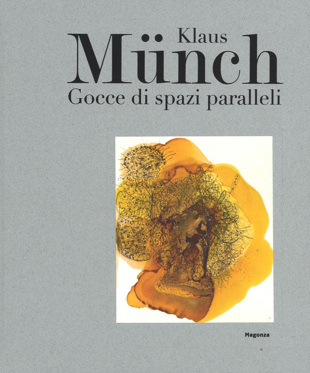 Klaus Münch. Gocce di spazi paralleli. Catalogo della mostra (Milano, 17 febbraio-23 marzo 2016)
