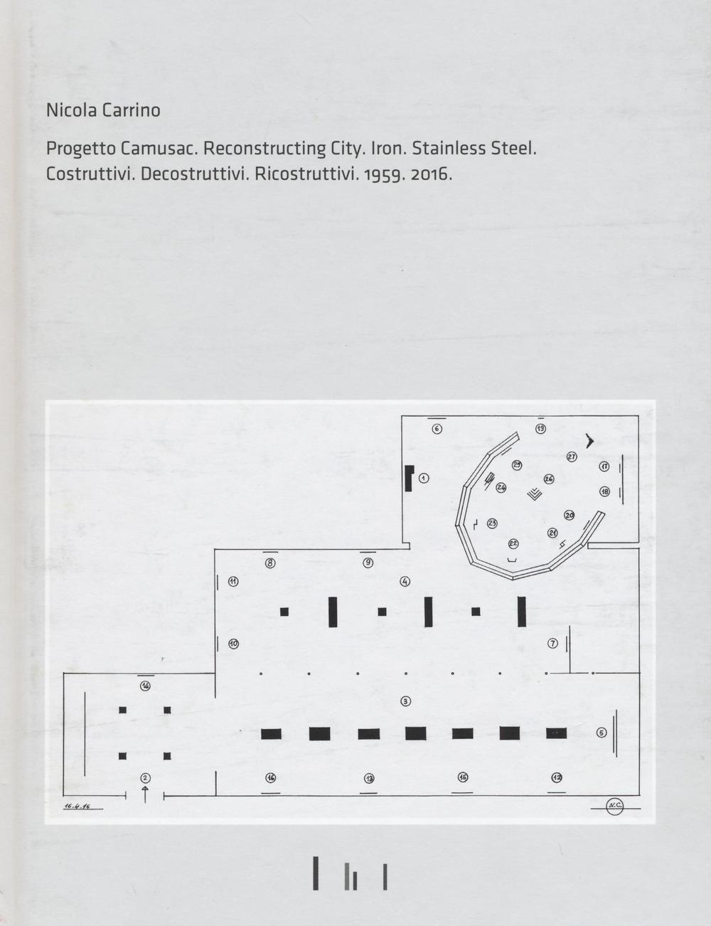 Nicola Carrino. Progetto CAMUSAC. Reconstructing city. Iron. Steinless steel 2016. Costruttivi. Decostruttivi. Ricostruttivi. 1959-2016