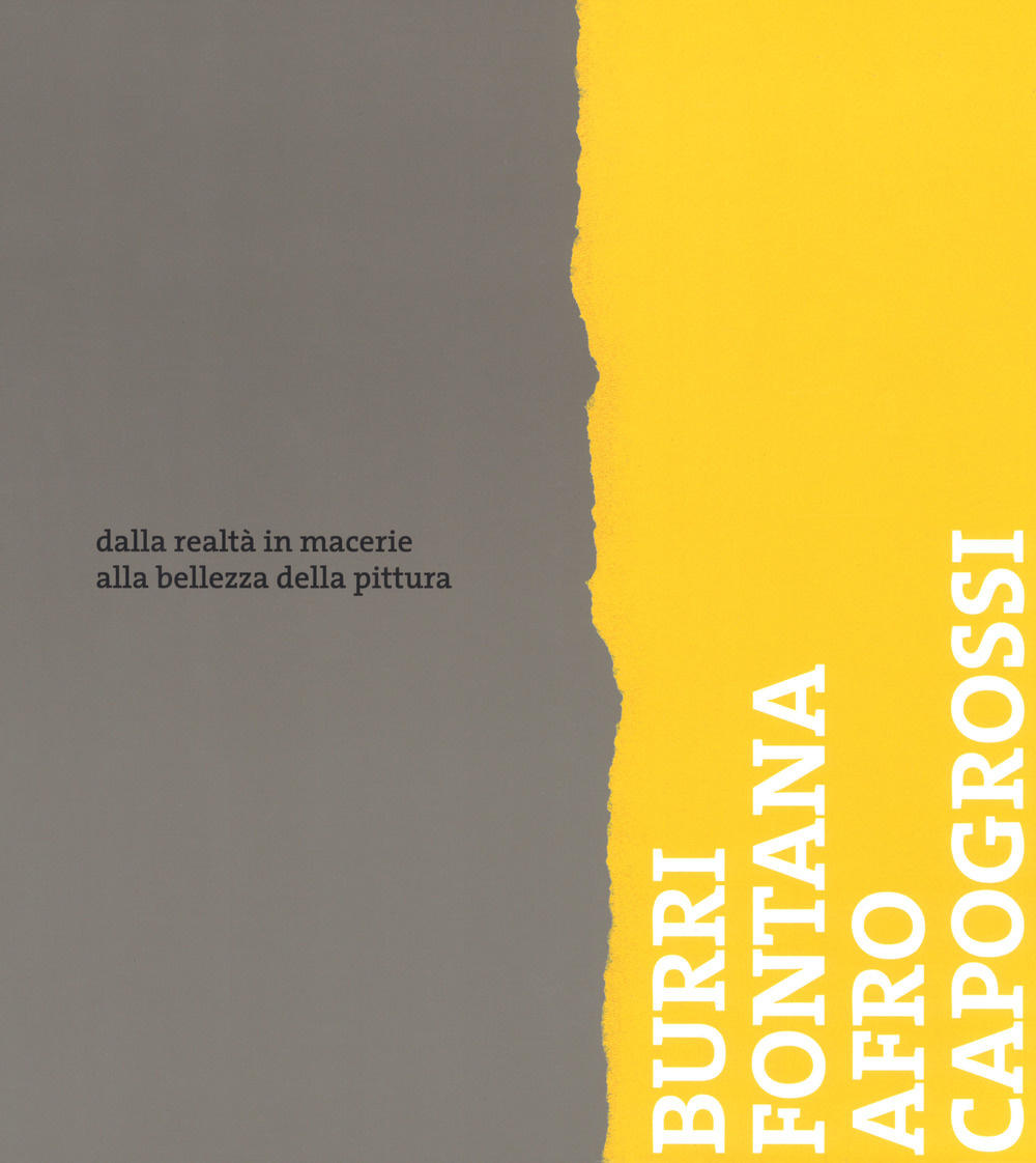 Burri, Fontana, Afro, Capogrossi. Dalla realtà in macerie alla bellezza della pittura. Catalogo della mostra (Bellinzona, 24 marzo-2 settembre 2018)