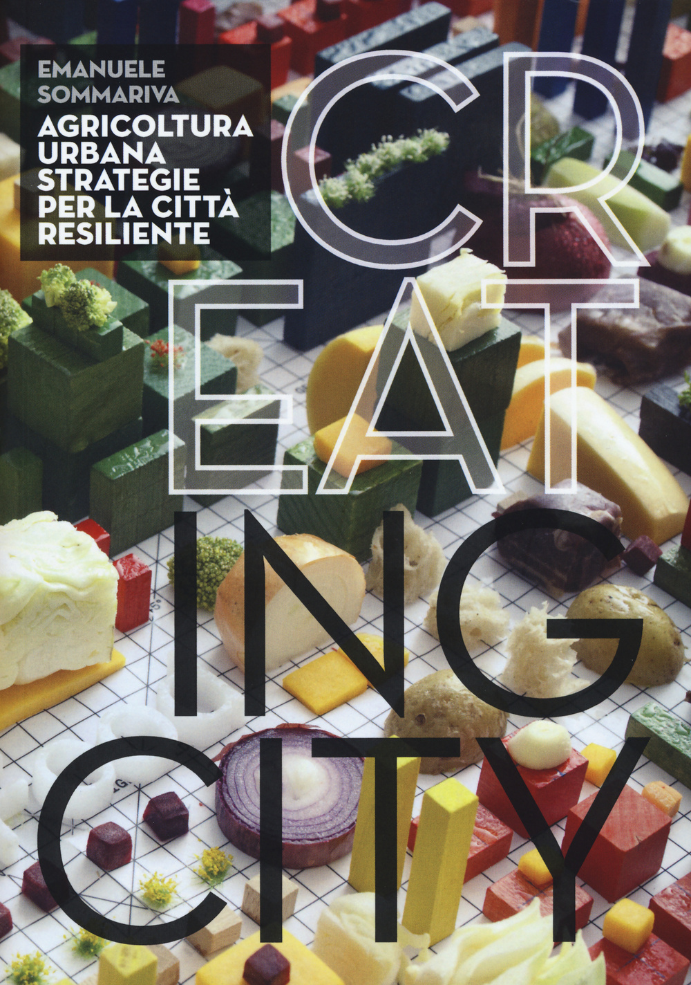 Cr(eat)ing City. Agricoltura urbana. Strategie per la città resiliente