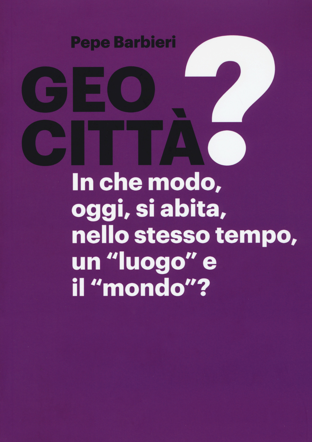 Geocittà? In che modo, oggi, si abita, nello stesso tempo, un «luogo» e il «mondo»?
