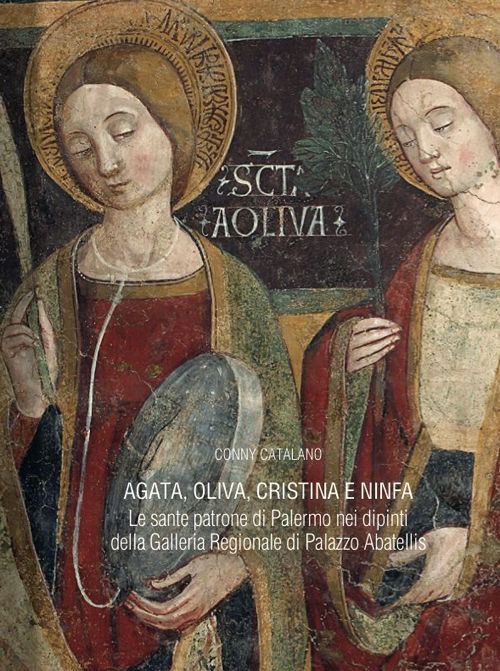 Agata, Oliva, Cristina e Ninfa. Le sante patrone di Palermo nei dipinti della Galleria Regionale di Palazzo Abatellis