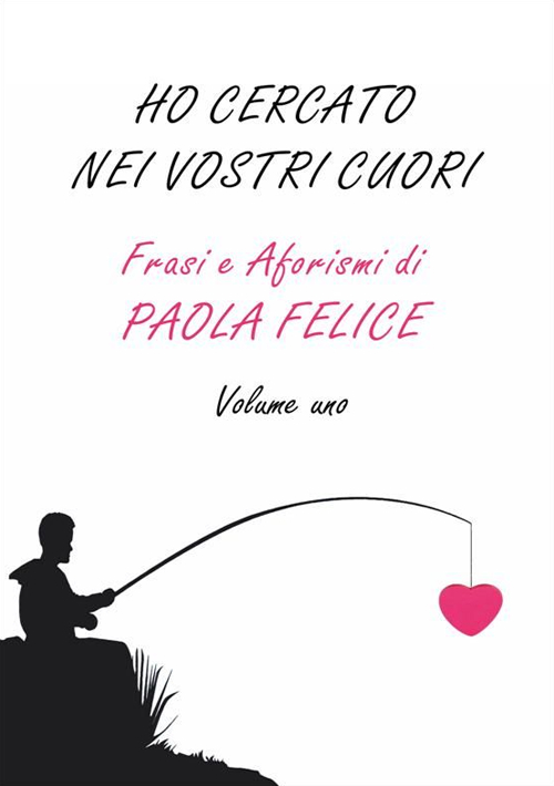 Ho cercato nei vostri cuori. Frasi e aforismi. Vol. 1