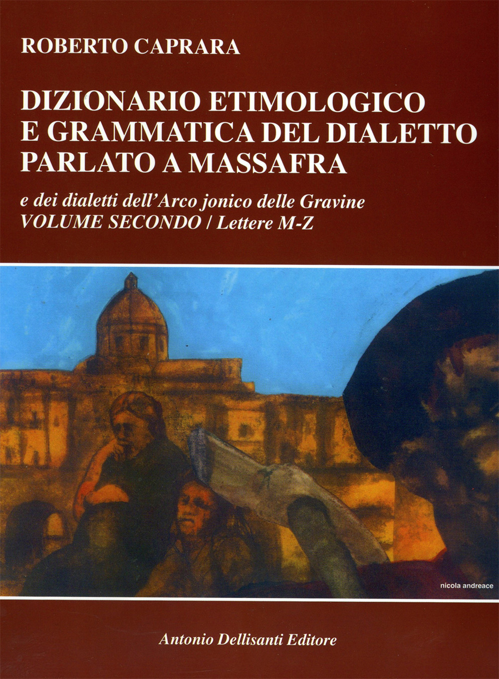 Dizionario etimologico e grammatica del dialetto parlato a Massafra e dei dialetti dell'arco jonico delle Gravine. Vol. 2: Lettere M-Z