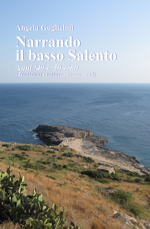 Narrando il basso Salento. anni '40, '50, '60. Tradizioni, culture, magie, cibi
