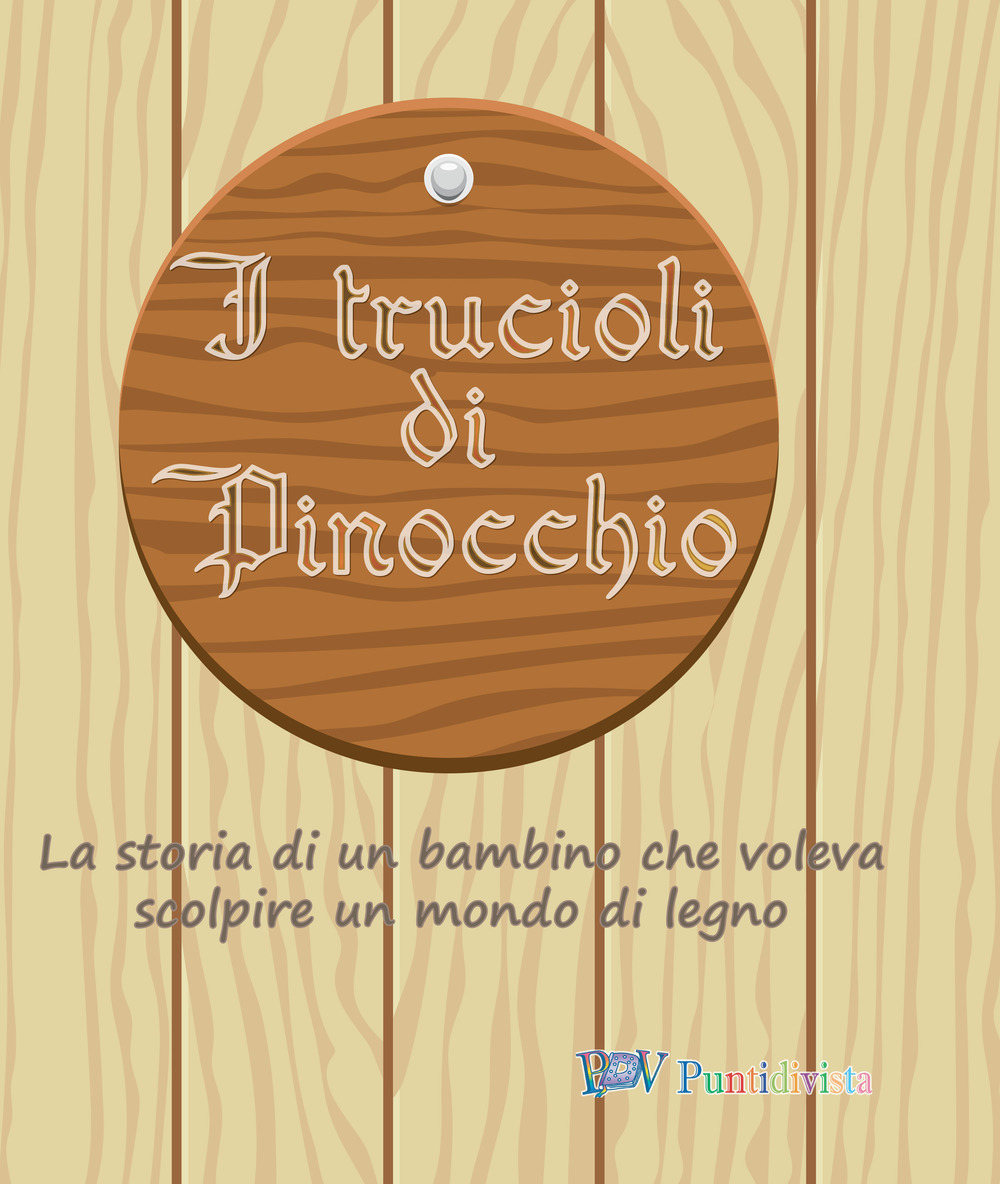 I trucioli di Pinocchio. La storia di un bambino che voleva scolpire un mondo di legno