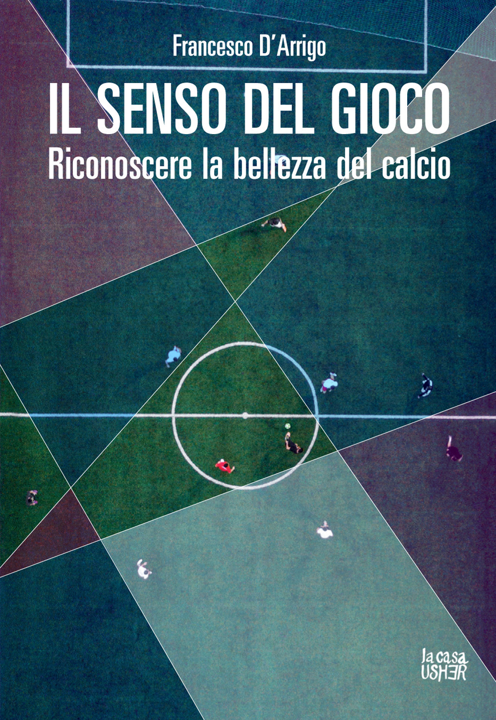 Il senso del gioco. Riconoscere la bellezza del calcio
