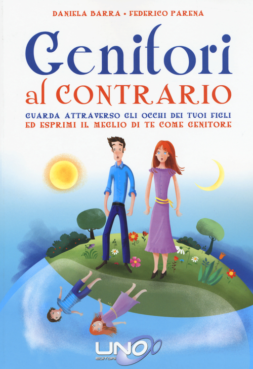 Genitori al contrario. Guarda attraverso gli occhi dei tuoi figli ed esprimi il meglio di te come genitore