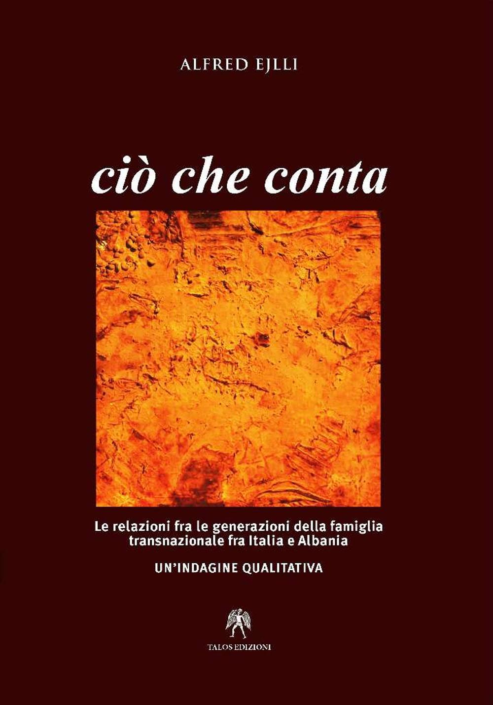 Ciò che conta. Le relazioni fra le generazioni della famiglia transnazionale fra Italia e Albania. Un'indagine qualitativa