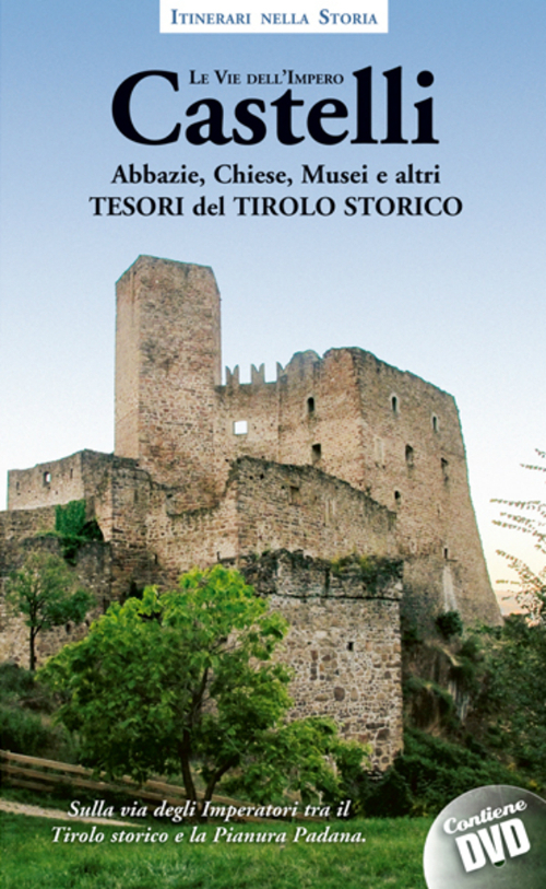 Castelli, abbazie, chiese, musei e altri tesori del Tirolo storico. Itinerari nella storia. Le vie dell'impero