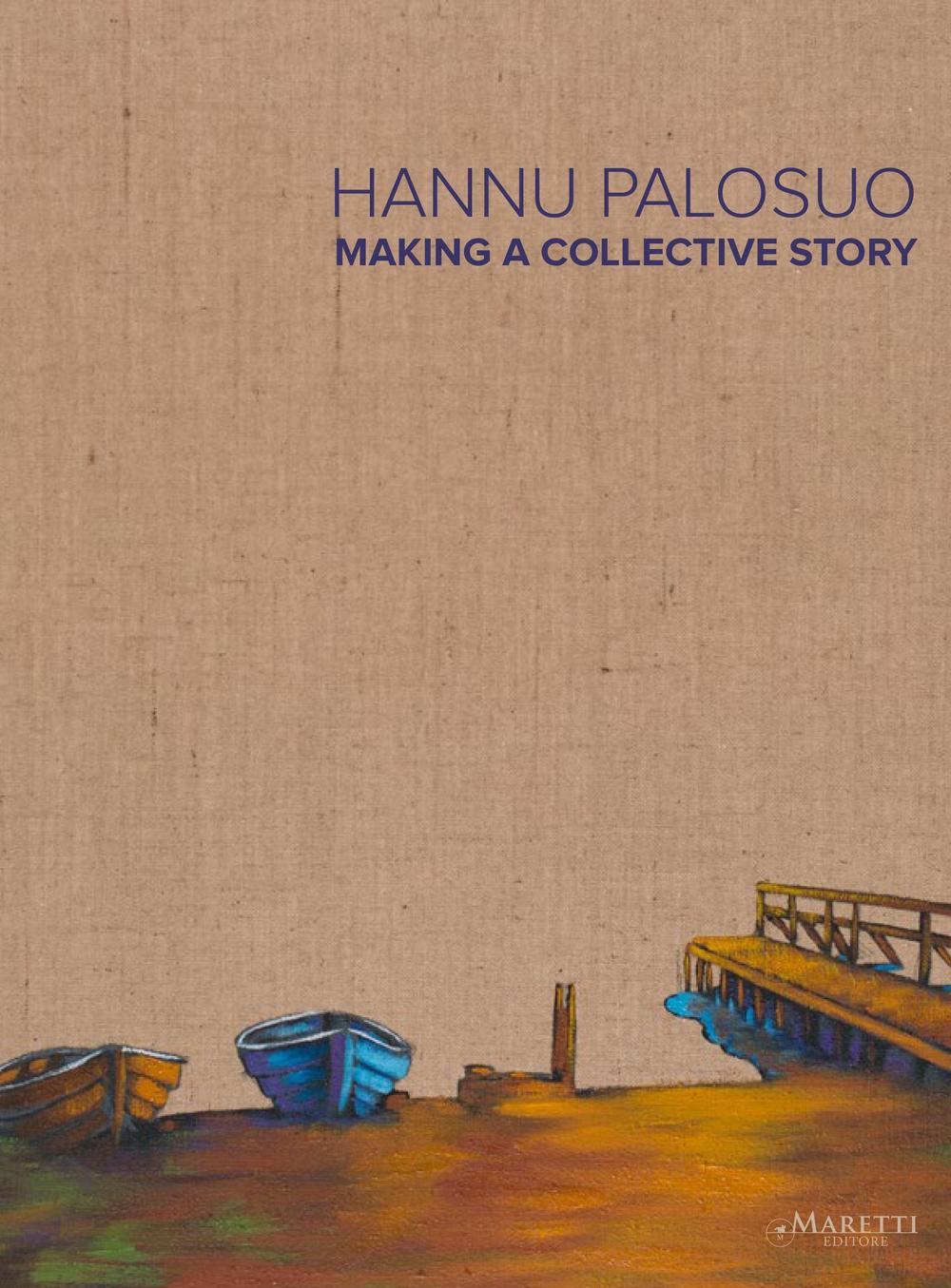 Hannu Palosuo. Making a collective story. Catalogo della mostra (Söderkulla, 9 settembre-6 novembre 2016)