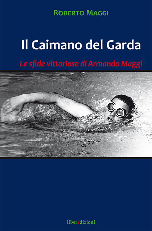 Il caimano del Garda. Le vittoriose imprese di Armando Maggi