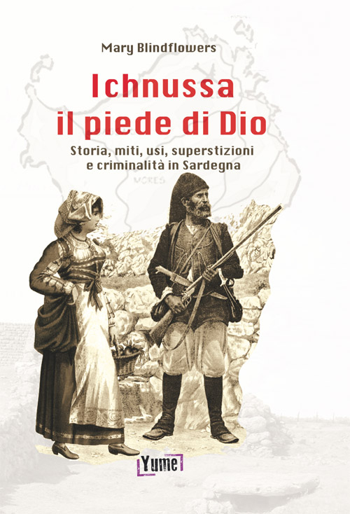 Ichnussa, il piede di Dio. Storia, miti, usi, superstizioni e criminalità in Sardegna