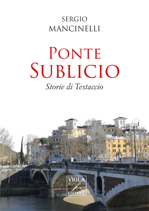 Ponte Sublicio. Storie di Testaccio