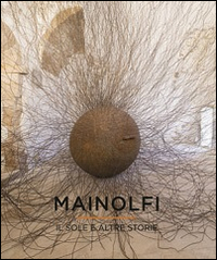 Mainolfi. Il sole e altre storie. Catalogo della mostra (Molfetta, giugno-settembre 2014)
