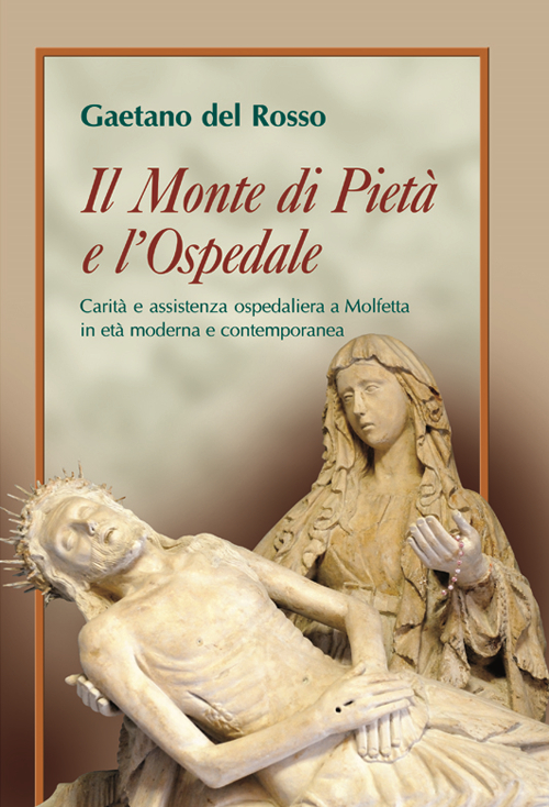 Il Monte di Pietà e l'Ospedale. Carità e assistenza ospedaliera a Molfetta in età moderna e contemporanea