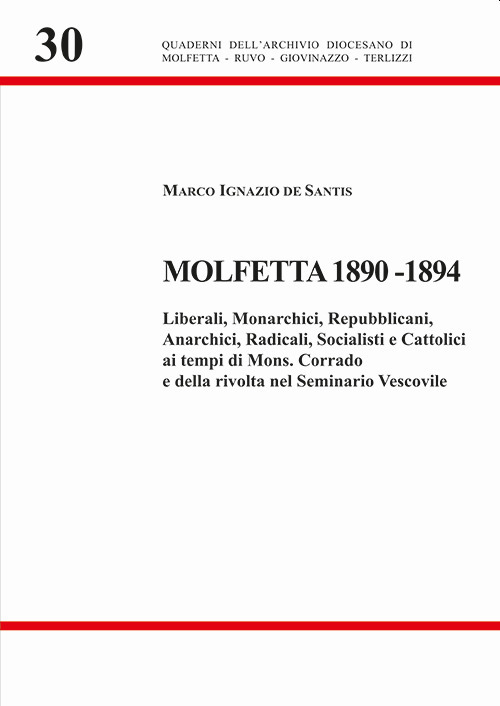 Molfetta 1890-1894. Liberali, monarchici, repubblicani, anarchici, radicali, socialisti e cattolici ai tempi di Mons. Corrado e della rivolta nel Seminario Vescovile