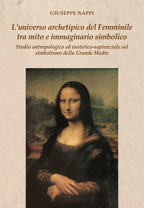L'universo archetipico del femminile tra mito e immaginario simbolico. Studio antropologico ed esoterico-sapienziale sul simbolismo della Grande Madre