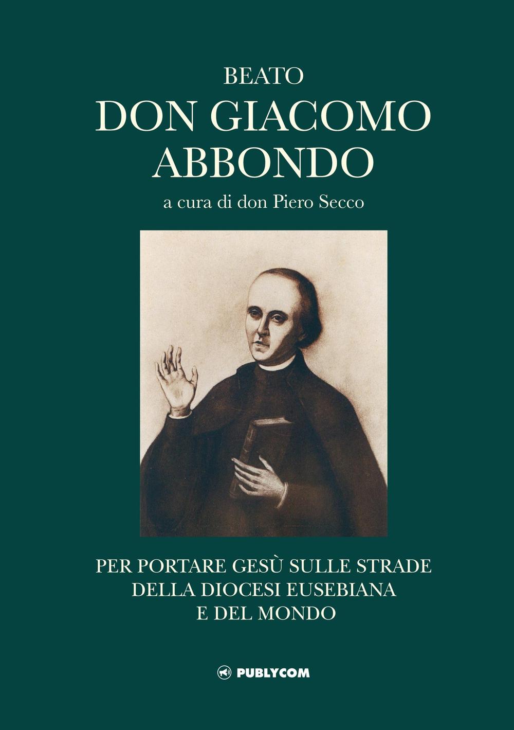 Beato don Giacomo Abbondo. Per portare Gesù sulle strade della diocesi eusebiana e del mondo