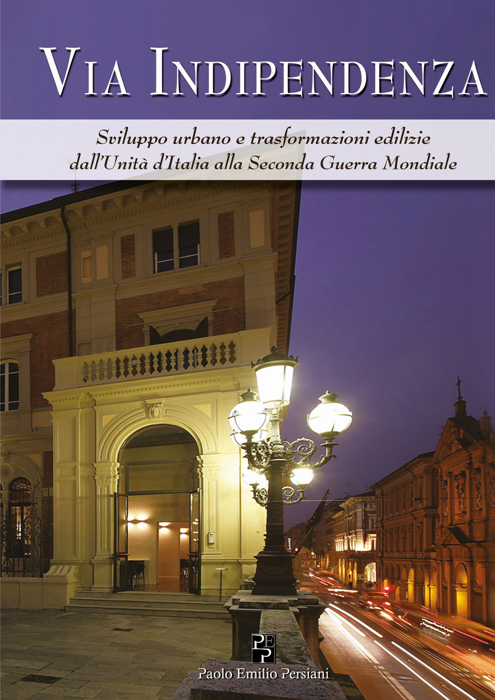 Via Indipendenza. Sviluppo urbano e trasformazioni edilizie dall'unità d'Italia alla seconda guerra mondiale