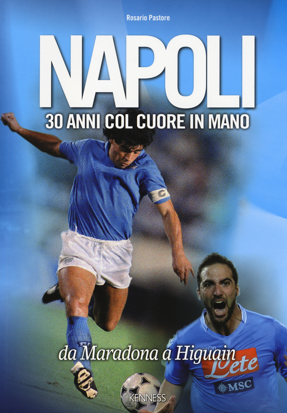 Napoli. 30 anni col cuore in mano. Da Maradona a Higuain