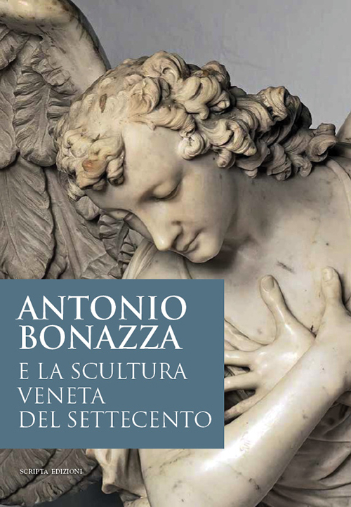 Antonio Bonazza e la scultura veneta del Settecento. Atti della Giornata di studi (Padova Museo Diocesano, 25 ottobre 2013)