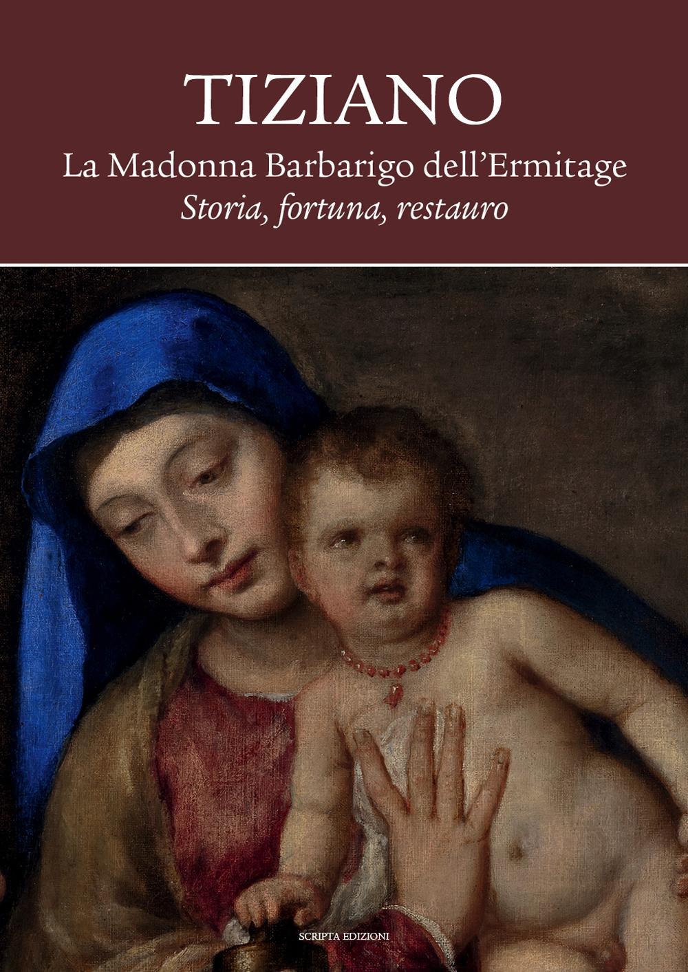 Tiziano. La Madonna Barbarigo dell'Ermitage. Storia, fortuna, restauro